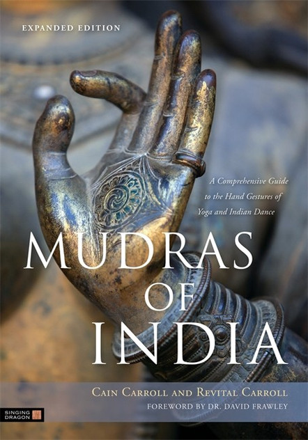 Mudras of India: A Comprehensive Guide to the Hand Gestures of Yoga and