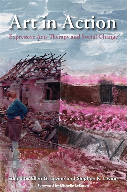 Art in Action: Expressive Arts Therapy and Social Change Art in Action: Expressive Arts Therapy and Social Change