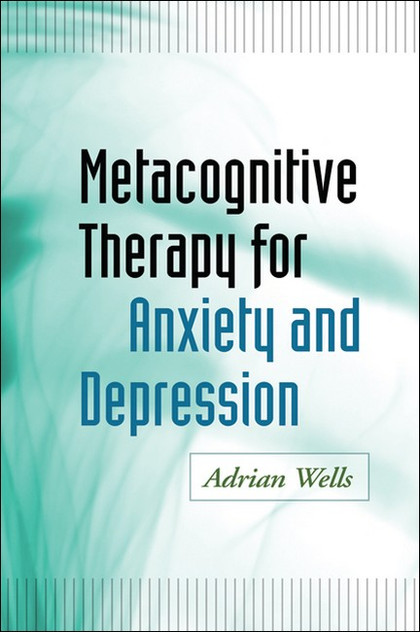 Metacognitive Therapy for Anxiety and Depression Metacognitive Therapy for Anxiety and Depression
