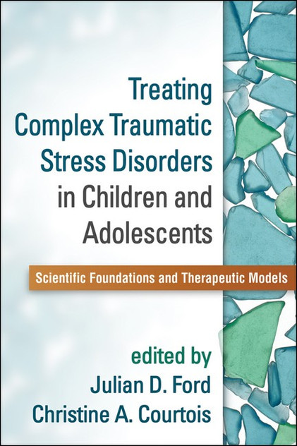 Treating Complex Traumatic Stress Disorders in Children and Adolescents Treating Complex Traumatic Stress Disorders in Children and Adolescents