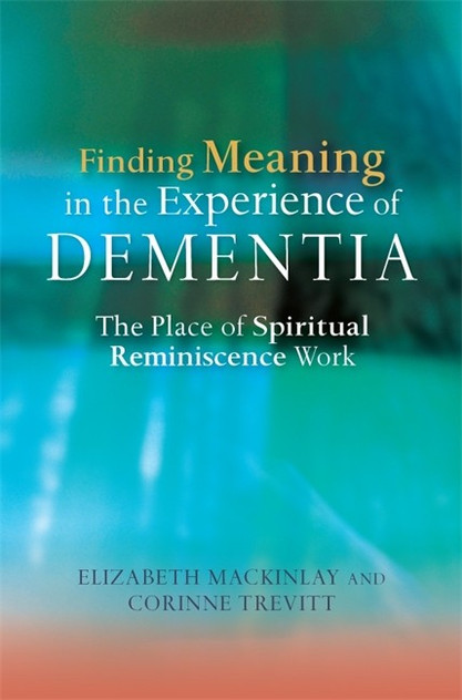 Finding Meaning in the Experience of Dementia: The Place of Spiritual Re