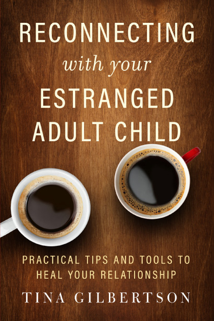 Reconnecting with Your Estranged Adult Child Reconnecting with Your Estranged Adult Child