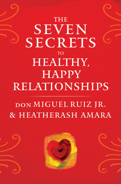 The Seven Secrets to Healthy, Happy Relationships The Seven Secrets to Healthy, Happy Relationships
