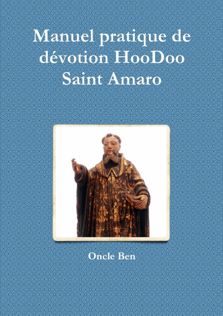 Manuel pratique de dŽvotion HooDoo Ð Saint Amaro Manuel pratique de dŽvotion HooDoo Ð Saint Amaro
