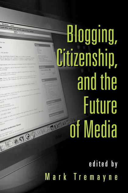 Blogging, Citizenship, and the Future of Media Blogging, Citizenship, and the Future of Media