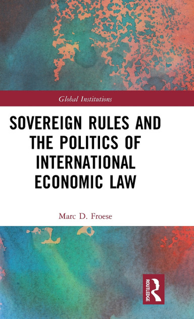 Sovereign Rules and the Politics of International Economic Law Sovereign Rules and the Politics of International Economic Law