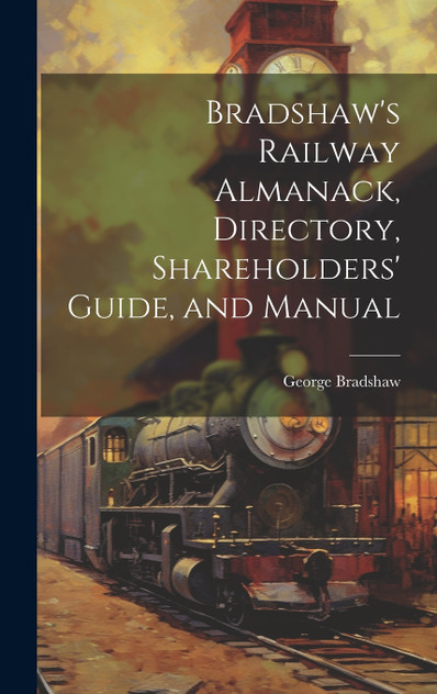 Bradshaw's Railway Almanack, Directory, Shareholders' Guide, and Manual