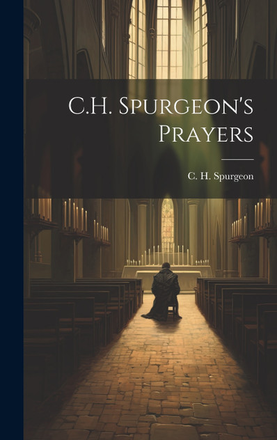 C.H. Spurgeon's Prayers C.H. Spurgeon's Prayers