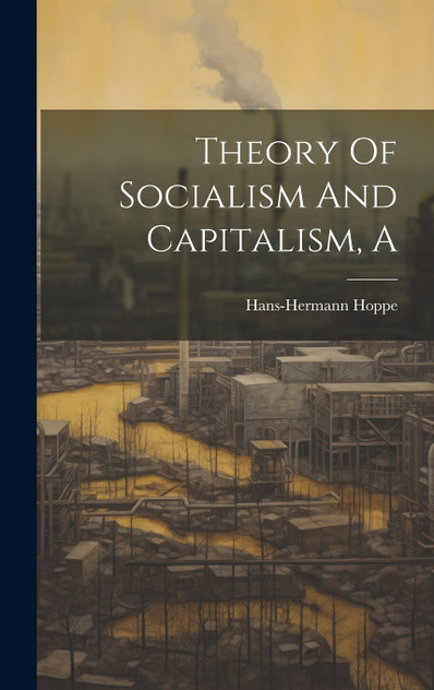 Theory Of Socialism And Capitalism, A Theory Of Socialism And Capitalism, A