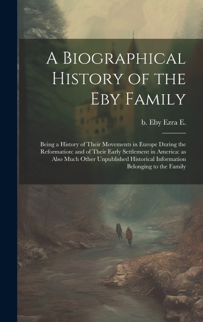 A Biographical History of the Eby Family A Biographical History of the Eby Family