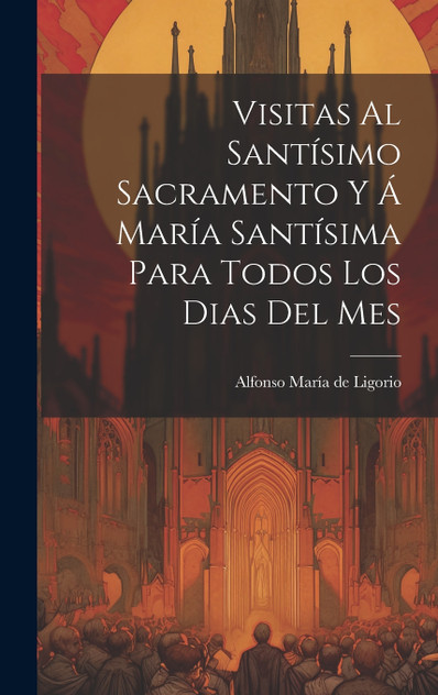 Visitas Al Santísimo Sacramento Y Á María Santísima Para Todos Los Dias Del Mes Visitas Al Santísimo Sacramento Y Á María Santísima Para Todos Los Dias Del Mes