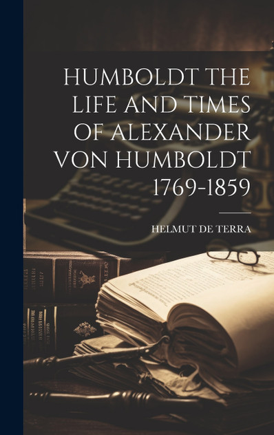 HUMBOLDT THE LIFE AND TIMES OF ALEXANDER VON HUMBOLDT 1769-1859