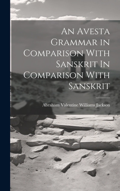 An Avesta Grammar in Comparison With Sanskrit In Comparison With Sanskrit An Avesta Grammar in Comparison With Sanskrit In Comparison With Sanskrit