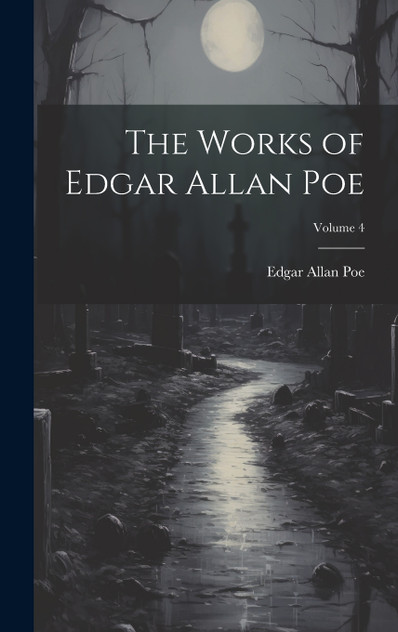 The Works of Edgar Allan Poe; Volume 4 The Works of Edgar Allan Poe; Volume 4