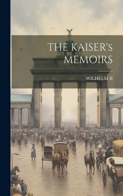THE KAISER's MEMOIRS THE KAISER's MEMOIRS
