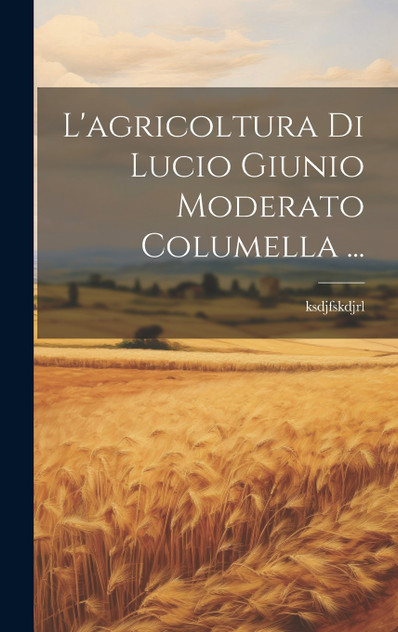 L'agricoltura Di Lucio Giunio Moderato Columella ...