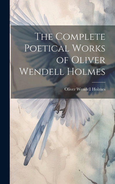 The Complete Poetical Works of Oliver Wendell Holmes