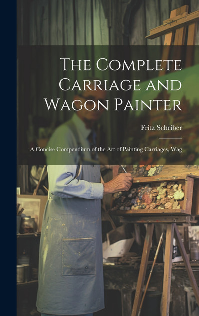 The Complete Carriage and Wagon Painter The Complete Carriage and Wagon Painter