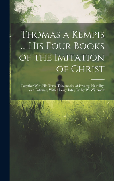 Thomas a Kempis ... His Four Books of the Imitation of Christ