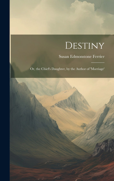 Destiny; Or, the Chief's Daughter, by the Author of 'marriage' Destiny; Or, the Chief's Daughter, by the Author of 'marriage'