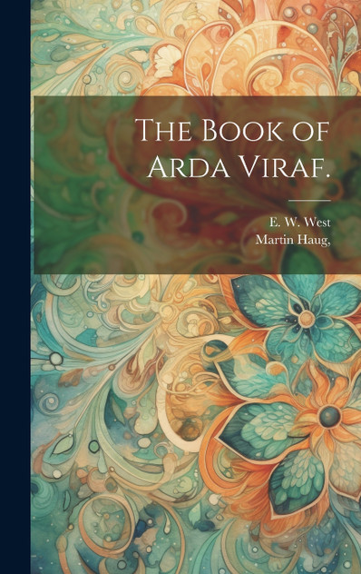 The Book of Arda Viraf. The Book of Arda Viraf.