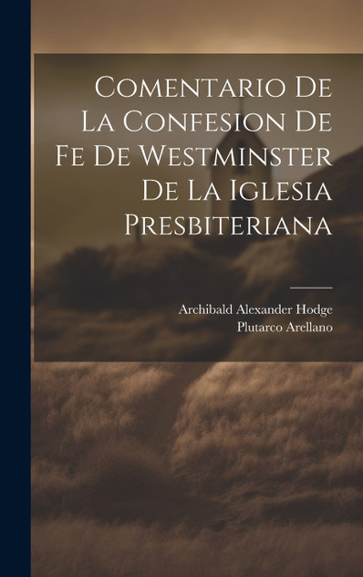 Comentario de la Confesion de fe de Westminster de la Iglesia Presbiteriana Comentario de la Confesion de fe de Westminster de la Iglesia Presbiteriana