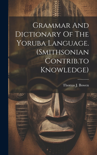 Grammar And Dictionary Of The Yoruba Language. (smithsonian Contrib.to Knowledge) Grammar And Dictionary Of The Yoruba Language. (smithsonian Contrib.to Knowledge)