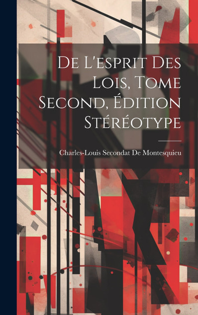 De L'esprit Des Lois, Tome Second, Édition Stéréotype De L'esprit Des Lois, Tome Second, Édition Stéréotype