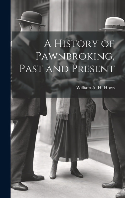 A History of Pawnbroking, Past and Present A History of Pawnbroking, Past and Present