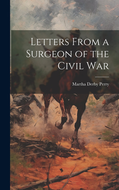 Letters From a Surgeon of the Civil War Letters From a Surgeon of the Civil War