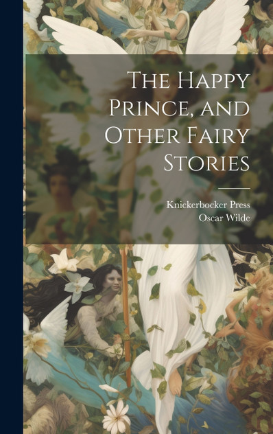 The Happy Prince, and Other Fairy Stories The Happy Prince, and Other Fairy Stories