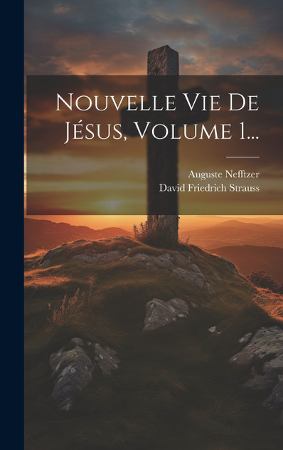 Nouvelle Vie De Jésus, Volume 1... Nouvelle Vie De Jésus, Volume 1...