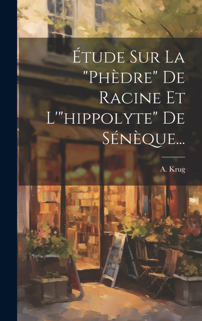 Étude Sur La "phèdre" De Racine Et L'"hippolyte" De Sénèque... Étude Sur La "phèdre" De Racine Et L'"hippolyte" De Sénèque...