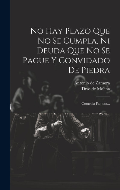 No Hay Plazo Que No Se Cumpla, Ni Deuda Que No Se Pague Y Convidado De Piedra