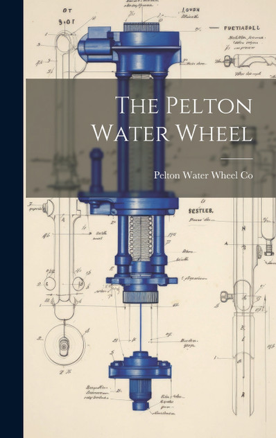 The Pelton Water Wheel The Pelton Water Wheel