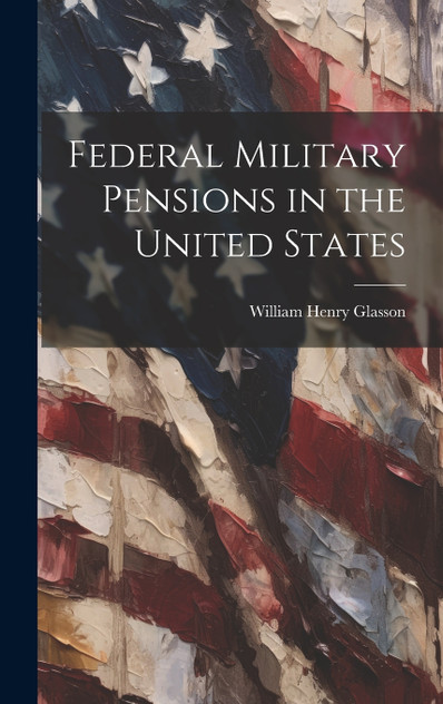 Federal Military Pensions in the United States Federal Military Pensions in the United States
