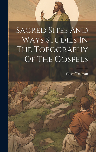 Sacred Sites And Ways Studies In The Topography Of The Gospels Sacred Sites And Ways Studies In The Topography Of The Gospels
