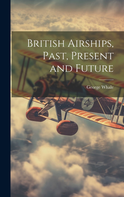 British Airships, Past, Present and Future British Airships, Past, Present and Future
