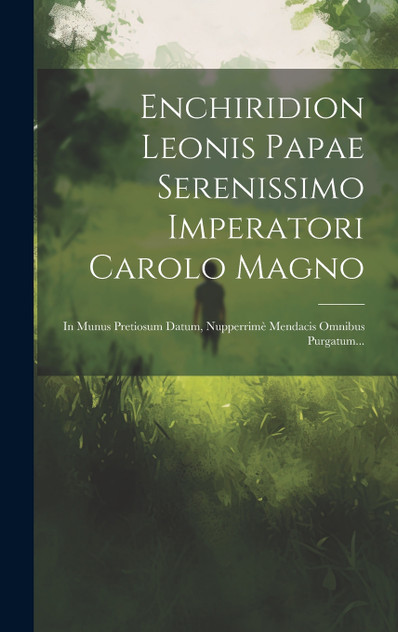 Enchiridion Leonis Papae Serenissimo Imperatori Carolo Magno Enchiridion Leonis Papae Serenissimo Imperatori Carolo Magno