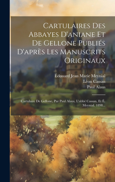 Cartulaires Des Abbayes D'aniane Et De Gellone Publiés D'après Les Manuscrits Originaux