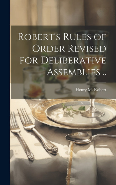Robert's Rules of Order Revised for Deliberative Assemblies .. Robert's Rules of Order Revised for Deliberative Assemblies ..
