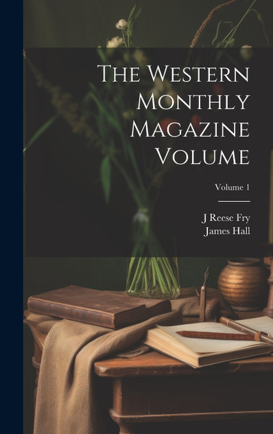 The Western Monthly Magazine Volume; Volume 1 The Western Monthly Magazine Volume; Volume 1