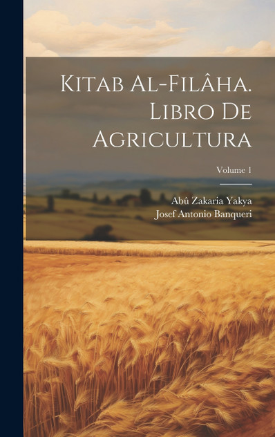 Kitab Al-filâha. Libro De Agricultura; Volume 1 Kitab Al-filâha. Libro De Agricultura; Volume 1