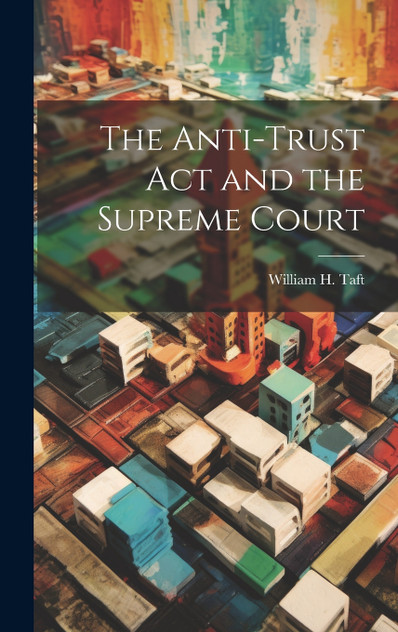 The Anti-trust act and the Supreme Court The Anti-trust act and the Supreme Court
