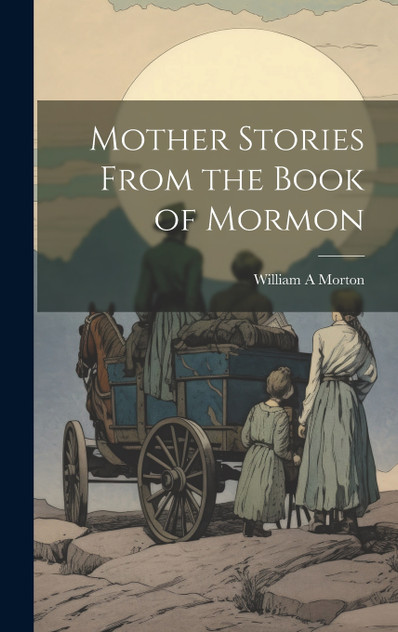 Mother Stories From the Book of Mormon Mother Stories From the Book of Mormon