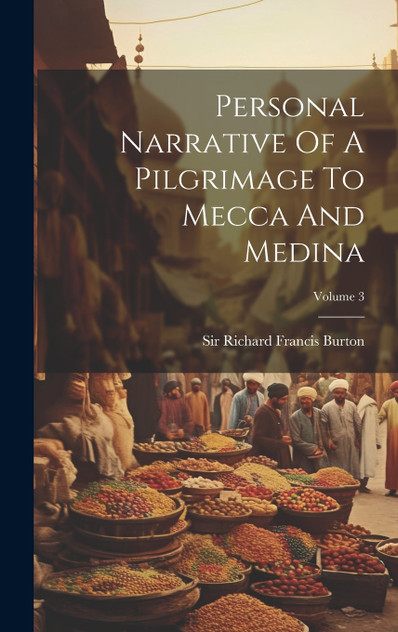 Personal Narrative Of A Pilgrimage To Mecca And Medina; Volume 3 Personal Narrative Of A Pilgrimage To Mecca And Medina; Volume 3