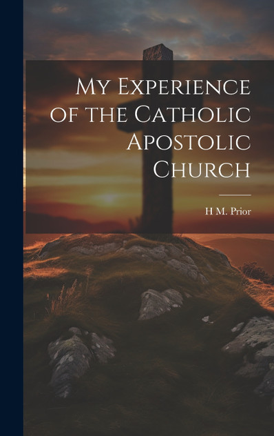 My Experience of the Catholic Apostolic Church My Experience of the Catholic Apostolic Church