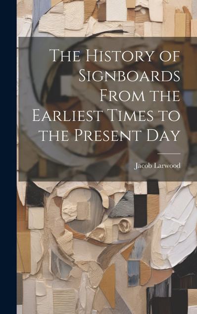 The History of Signboards From the Earliest Times to the Present Day The History of Signboards From the Earliest Times to the Present Day