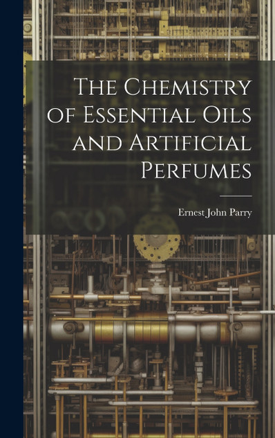 The Chemistry of Essential Oils and Artificial Perfumes The Chemistry of Essential Oils and Artificial Perfumes