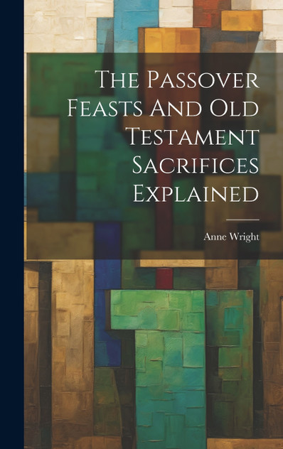 The Passover Feasts And Old Testament Sacrifices Explained The Passover Feasts And Old Testament Sacrifices Explained